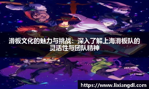 滑板文化的魅力与挑战：深入了解上海滑板队的灵活性与团队精神