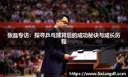 张磊专访：探寻乒乓球背后的成功秘诀与成长历程