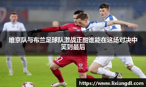 维京队与布兰足球队激战正酣谁能在这场对决中笑到最后